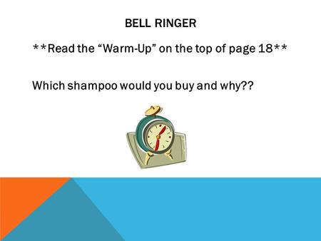 BELL RINGER **Read the “Warm-Up” on the top of page 18** Which shampoo would you buy and why??