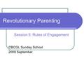 Revolutionary Parenting CBCGL Sunday School 2009 September Session 5: Rules of Engagement.