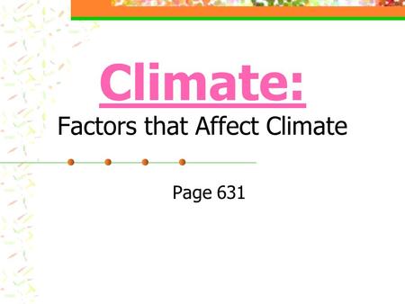 Climate: Climate: Factors that Affect Climate Page 631.
