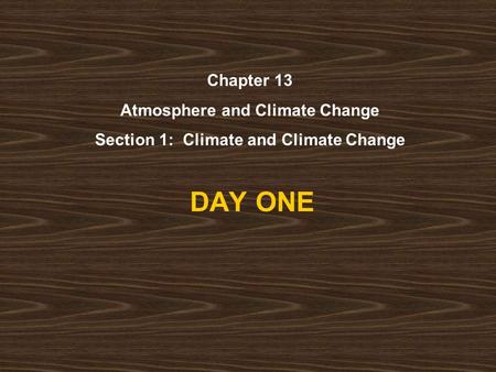 DAY ONE Chapter 13 Atmosphere and Climate Change Section 1: Climate and Climate Change.