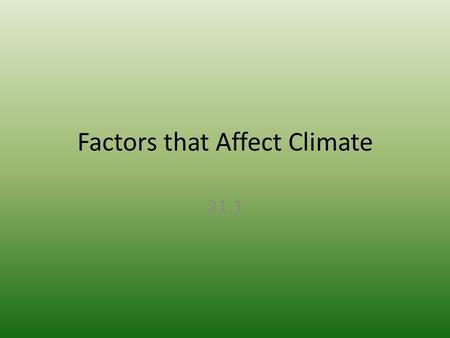 Factors that Affect Climate 21.1. What is Climate? Weather conditions of an area including any variations from the norm. Exchange of energy and moisture.