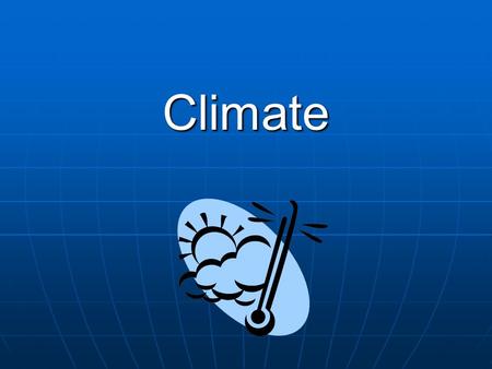 Climate. Weather and Climate Weather – day to day events; conditions of the atmosphere at a particular time and place Weather – day to day events; conditions.