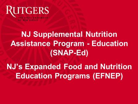 NJ Supplemental Nutrition Assistance Program - Education (SNAP-Ed) NJ’s Expanded Food and Nutrition Education Programs (EFNEP)