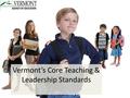 Vermont’s Core Teaching & Leadership Standards. 13-member, teacher majority, policy-making board appointed by the Governor What is the VSBPE?