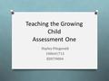 Teaching the Growing Child Assessment One Hayley Fitzgerald 100641713 EDU70004.