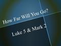 How Far Will You Go? Luke 5 & Mark 2. Unity of purpose. Commitment Common Goal Come Together.