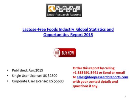 Lactose-Free Foods Industry Global Statistics and Opportunities Report 2015 Published: Aug 2015 Single User License: US $2800 Corporate User License: US.
