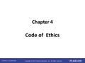 Copyright © 2012 Pearson Education, Inc. All rights reserved. Chapter 4 Code of Ethics.