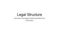 Legal Structure Information Technology Entrepreneurial Work Term Presentation.