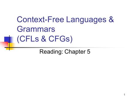 1 Context-Free Languages & Grammars (CFLs & CFGs) Reading: Chapter 5.