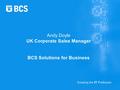 Andy Doyle UK Corporate Sales Manager BCS Solutions for Business.