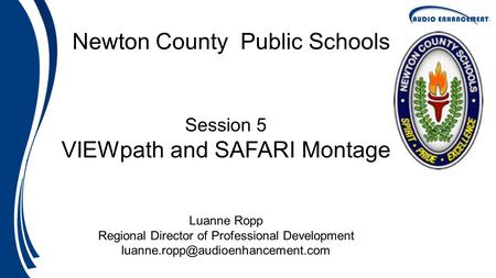 Newton County Public Schools Session 5 VIEWpath and SAFARI Montage Luanne Ropp Regional Director of Professional Development