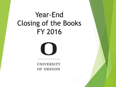 Year-End Closing of the Books FY 2016. Dates to Remember: Thursday, June 30 th Last day of FY16 Monday, July 11 th Period 12 closes at 5:00pm Monday,