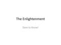 The Enlightenment Dare to Know!. The Enlightenment Defined Generally, refers to the political, economic, and social thought produced in the period from.