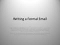 Writing a Formal Email 1 Use a neutral e-mail address. Your e-mail address should be a variation of your real name, not a username or nickname. Use periods,