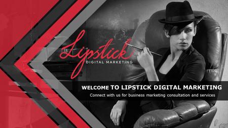 WELCOME TO LIPSTICK DIGITAL MARKETING Connect with us for business marketing consultation and services.