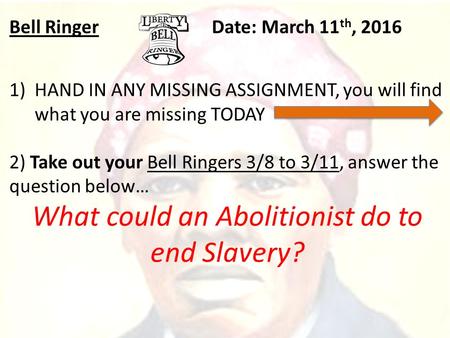Bell RingerDate: March 11 th, 2016 1)HAND IN ANY MISSING ASSIGNMENT, you will find what you are missing TODAY 2) Take out your Bell Ringers 3/8 to 3/11,