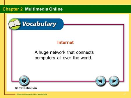 Glencoe Introduction to Multimedia Chapter 2 Multimedia Online 1 Internet A huge network that connects computers all over the world. Show Definition.