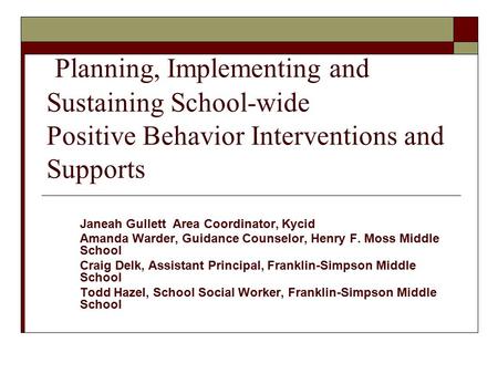 Planning, Implementing and Sustaining School-wide Positive Behavior Interventions and Supports Janeah Gullett Area Coordinator, Kycid Amanda Warder, Guidance.