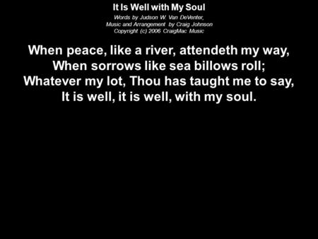 It Is Well with My Soul Words by Judson W. Van DeVenter, Music and Arrangement by Craig Johnson Copyright (c) 2006 CraigMac Music When peace, like a river,