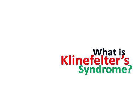 Klinefelter’s? Syndrome? Klinefelter’s? Syndrome? Klinefelter’s? Syndrome? Klinefelter’s? Syndrome? Klinefelter’s?