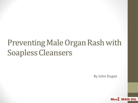 Preventing Male Organ Rash with Soapless Cleansers By John Dugan.