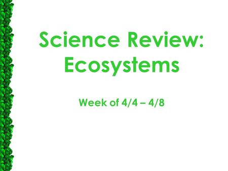 Science Review: Ecosystems Week of 4/4 – 4/8. 2 Day 1: DE Probe [videos] Today’s lesson will focus on a review of ecosystems vocabulary and concepts.