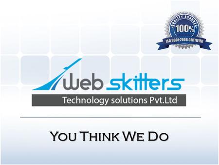 You Think We Do. Web skitters Technology Solutions Pvt. Ltd is one of the leaders in providing software and web related solutions to the customers worldwide.