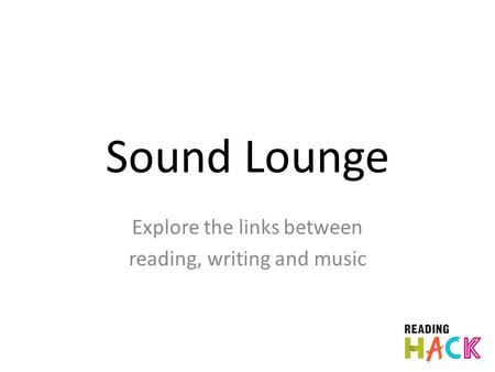Sound Lounge Explore the links between reading, writing and music.