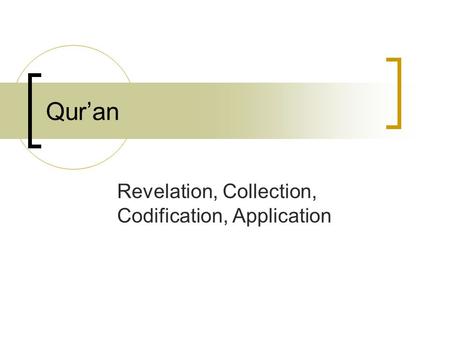 Qur’an Revelation, Collection, Codification, Application.