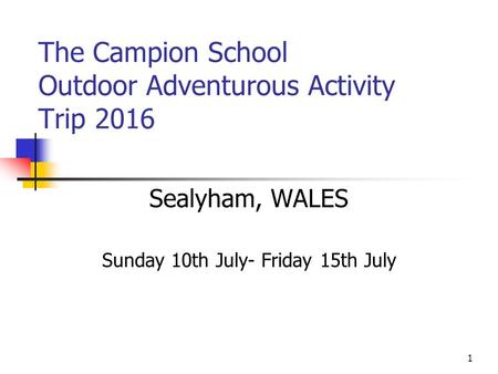1 The Campion School Outdoor Adventurous Activity Trip 2016 Sealyham, WALES Sunday 10th July- Friday 15th July.