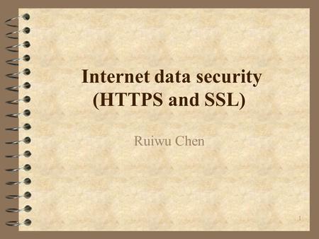 1 Internet data security (HTTPS and SSL) Ruiwu Chen.
