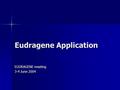 Eudragene Application EUDRAGENE meeting 3-4 June 2004.