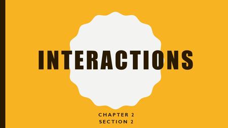 Interactions Chapter 2 Section 2.