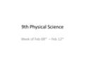9th Physical Science Week of Feb 08 th – Feb 12 th.