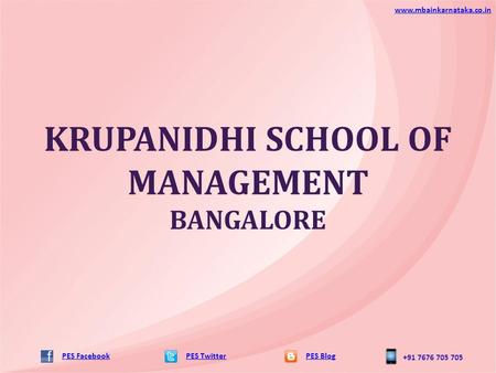 KRUPANIDHI SCHOOL OF MANAGEMENT BANGALORE PES TwitterPES Blog www.mbainkarnataka.co.in PES Facebook +91 7676 705 705.