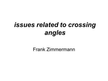 Issues related to crossing angles Frank Zimmermann.