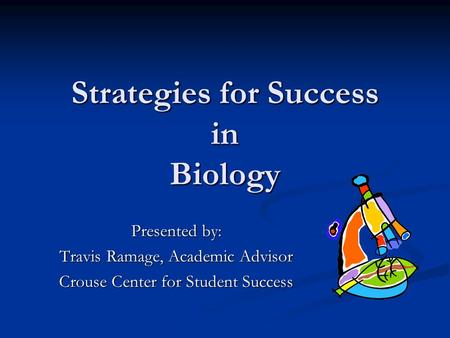 Strategies for Success in Biology Presented by: Travis Ramage, Academic Advisor Crouse Center for Student Success.