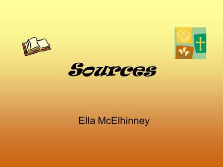 Sources Ella McElhinney. Books Our lives are enriched by books. We use them everyday. We can use them for writing, information or reading. A book that.