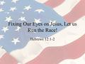 Fixing Our Eyes on Jesus, Let us Run the Race! Hebrews 12:1-2.