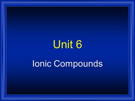 Unit 6 Ionic Compounds Remember…  The electrons in the outermost level or shell are called… –Valence electrons  You can determine the number of valence.