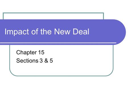 Impact of the New Deal Chapter 15 Sections 3 & 5.