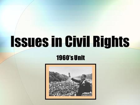 Issues in Civil Rights 1960’s Unit. The Civil Rights Act of 1964 In August 1963, _______________ led 200,000 demonstrators of all races to ____________________.