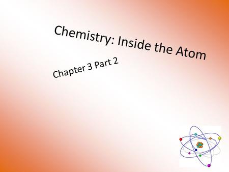 Chemistry: Inside the Atom Chapter 3 Part 2. How Atoms Differ Atoms differ in the number of protons they have. – Oxygen has 8 Protons, Fluorine 9 Protons,