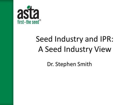 Seed Industry and IPR: A Seed Industry View Dr. Stephen Smith.
