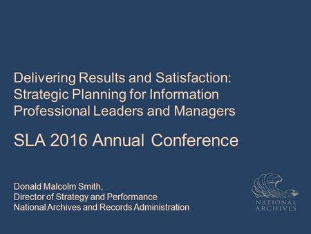 Delivering Results and Satisfaction: Strategic Planning for Information Professional Leaders and Managers SLA 2016 Annual Conference Donald Malcolm Smith,