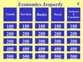 Economics Jeopardy 100 200 300 400 500 GoodsServices Banks Work Producers & Consumers 500 300 200 100.