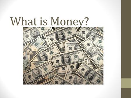 What is Money?. Money Money is more interesting than you think. It serves different functions, comes in several different forms, and has value for reasons.