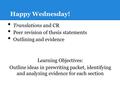Happy Wednesday! Translations and CR Peer revision of thesis statements Outlining and evidence Learning Objectives: Outline ideas in prewriting packet,