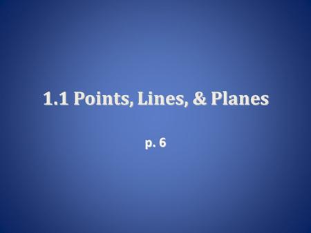 1.1 Points, Lines, & Planes p. 6. What is a definition? Known words used to describe a new word Known words used to describe a new word Undefined terms.